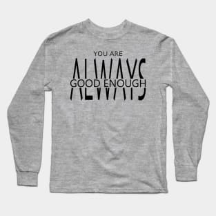 You Are Always Good Enough Long Sleeve T-Shirt